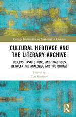 Cultural Heritage and the Literary Archive: Objects, Institutions, and Practices between the Analogue and the Digital