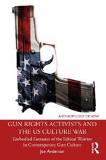 Gun Rights Activists and the US Culture War: Embodied Fantasies of the Ethical Warrior in Contemporary Gun Culture