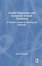 Gender Expression and Inclusivity in Early Childhood: A Teacher's Guide to Queering the Classroom