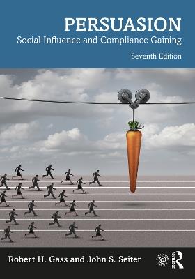 Persuasion: Social Influence and Compliance Gaining - Robert H. Gass,John S. Seiter - cover