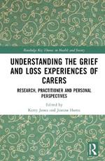 Understanding the Grief and Loss Experiences of Carers: Research, Practitioner and Personal Perspectives