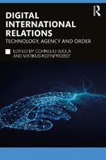 Digital International Relations: Technology, Agency and Order