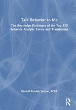 Talk Behavior to Me: The Routledge Dictionary of the Top 150 Behavior Analytic Terms and Translations