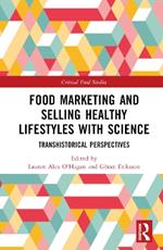 Food Marketing and Selling Healthy Lifestyles with Science: Transhistorical Perspectives