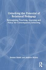 Unlocking the Potential of Relational Pedagogy: Reimagining Teaching, Learning and Policy for Contemporary Schooling