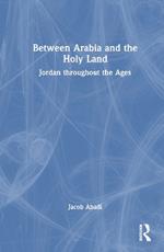 Between Arabia and the Holy Land: Jordan throughout the Ages