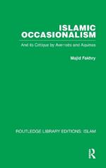 Islamic Occasionalism: and its critique by Averroes and Aquinas