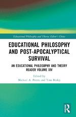 Educational Philosophy and Post-Apocalyptical Survival: An Educational Philosophy and Theory Reader Volume XIV