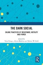 The Dark Social: Online Practices of Resistance, Motility and Power