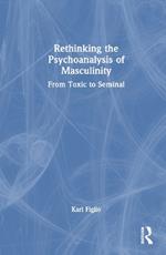 Rethinking the Psychoanalysis of Masculinity: From Toxic to Seminal