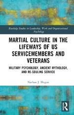 Martial Culture in the Lifeways of US Servicemembers and Veterans: Military Psychology, Ancient Mythology, and Re-Souling Service
