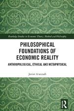 Philosophical Foundations of Economic Reality: Anthropological, Ethical and Metaphysical