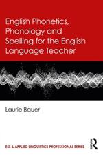 English Phonetics, Phonology and Spelling for the English Language Teacher