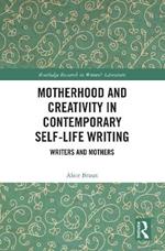 Motherhood and Creativity in Contemporary Self-Life Writing: Writers and Mothers