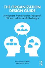 The Organization Design Guide: A Pragmatic Framework for Thoughtful, Efficient and Successful Redesigns