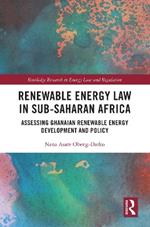 Renewable Energy Law in Sub-Saharan Africa: Assessing Ghanaian Renewable Energy Development and Policy