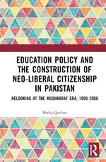 Education Policy and the Construction of Neo-Liberal Citizenship in Pakistan: Revisiting the Musharraf Era, 1999-2008