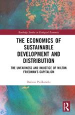 The Economics of Sustainable Development and Distribution: The Unfairness and Injustice of Milton Friedman’s Capitalism