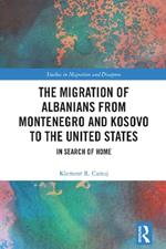 The Migration of Albanians from Montenegro and Kosovo to the United States: In Search of Home