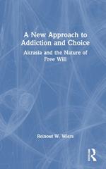 A New Approach to Addiction and Choice: Akrasia and the Nature of Free Will