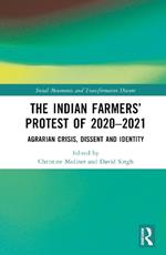 The Indian Farmers’ Protest of 2020–2021: Agrarian Crisis, Dissent and Identity