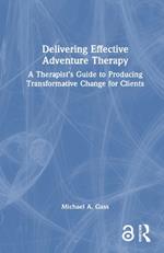 Delivering Effective Adventure Therapy: A Therapist’s Guide to Producing Transformative Change for Clients