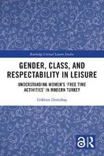 Gender, Class, and Respectability in Leisure: Understanding Women’s ‘Free Time Activities’ in Modern Turkey