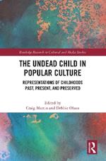 The Undead Child in Popular Culture: Representations of Childhoods Past, Present, and Preserved