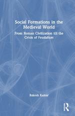 Social Formations in the Medieval World: From Roman Civilization till the Crisis of Feudalism