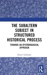 The Subaltern Subject in Structured Historical Process: Towards an Epistemological Approach