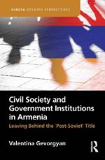 Civil Society and Government Institutions in Armenia: Leaving Behind the `Post-Soviet’ Title