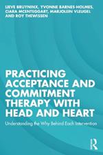 Practicing Acceptance and Commitment Therapy with Head and Heart: Understanding the Why Behind Each Intervention