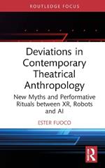 Deviations in Contemporary Theatrical Anthropology: New Myths and Performative Rituals between XR, Robots and AI