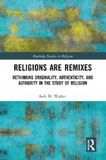 Religions Are Remixes: Rethinking Originality, Authenticity, and Authority in the Study of Religion