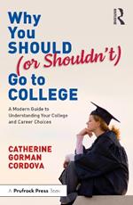 Why You Should (or Shouldn’t) Go to College: A Modern Guide for Understanding Your College and Career Choices