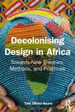 Decolonising Design in Africa: Towards New Theories, Methods, and Practices