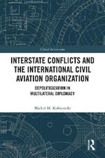 Interstate Conflicts and the International Civil Aviation Organization: Depoliticization in Multilateral Diplomacy