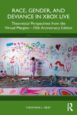 Race, Gender, and Deviance in Xbox Live: Theoretical Perspectives from the Virtual Margins—10th Anniversary Edition