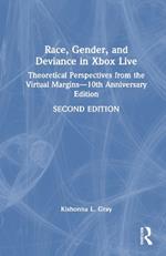 Race, Gender, and Deviance in Xbox Live: Theoretical Perspectives from the Virtual Margins—10th Anniversary Edition