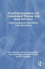 Practicing Acceptance and Commitment Therapy with Head and Heart: Understanding the Why Behind Each Intervention