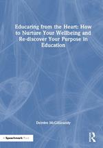 Educaring from the Heart: How to Nurture Your Wellbeing and Re-discover Your Purpose in Education