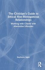 The Clinician's Guide to Ethical Non-Monogamous Relationships: Working with Clients with Alternative Lifestyles