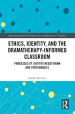 Ethics, Identity, and the Dramatherapy-informed Classroom: Processes of Identity Negotiation and Performance