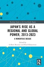 Japan’s Rise as a Regional and Global Power, 2013-2023: A Momentous Decade