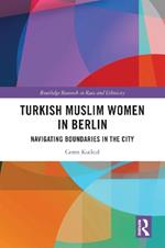 Turkish Muslim Women in Berlin: Navigating Boundaries in the City