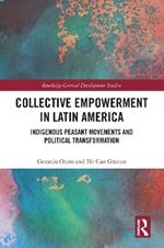 Collective Empowerment in Latin America: Indigenous Peasant Movements and Political Transformation