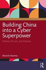 Building China into a Cyber Superpower: Desires, Drivers, and Devices