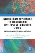 International Approaches to Hydrocarbon Development in Disputed Zones: Unitization and Unit Operating Agreements