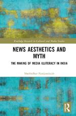News Aesthetics and Myth: The Making of Media Illiteracy in India