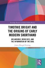Timothie Bright and the Origins of Early Modern Shorthand: Melancholy, Medicines, and the Information of the Soul